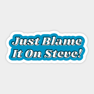 Just Blame It On Steve Sticker